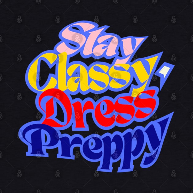 Stay Classy, ​​Dress Preppy, navy Blue, Red, Beige and Sunny Yellow letters on Black Background by PopArtyParty